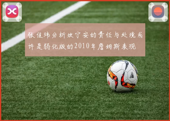 张佳玮分析坎宁安的责任与处境或许是弱化版的2010年詹姆斯表现
