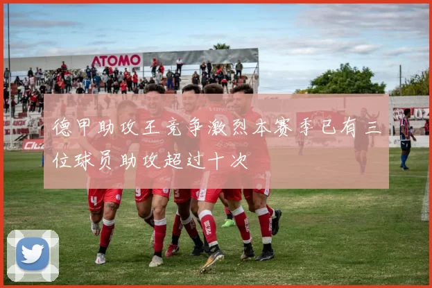 德甲助攻王竞争激烈本赛季已有三位球员助攻超过十次